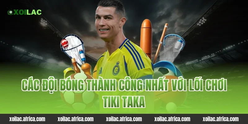 Các đội bóng thành công nhất với lối chơi tiki taka