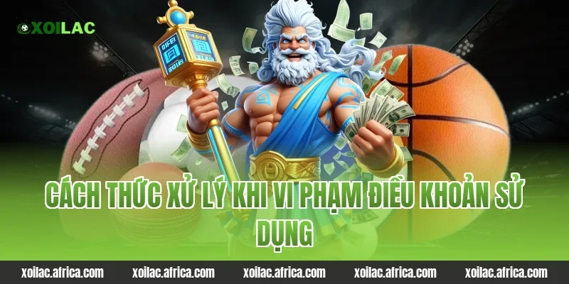 Cách thức xử lý khi vi phạm điều khoản sử dụng tại Xoilac