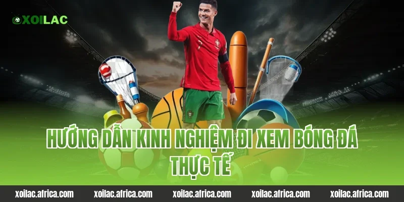 Hướng dẫn kinh nghiệm đi xem bóng đá thực tế