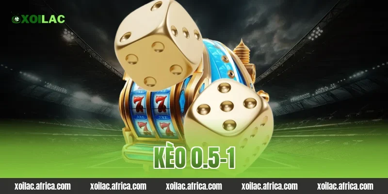 kèo 0.5-1