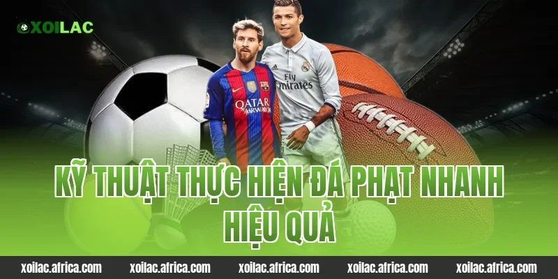 Kỹ thuật thực hiện đá phạt nhanh hiệu quả