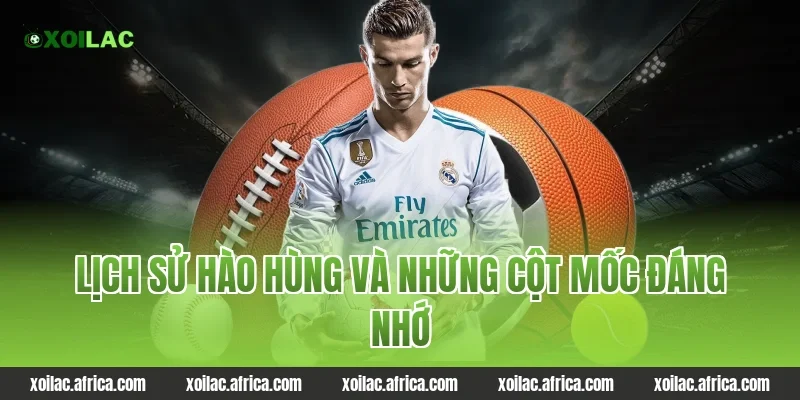 Lịch Sử Hào Hùng Và Những Cột Mốc Đáng Nhớ
