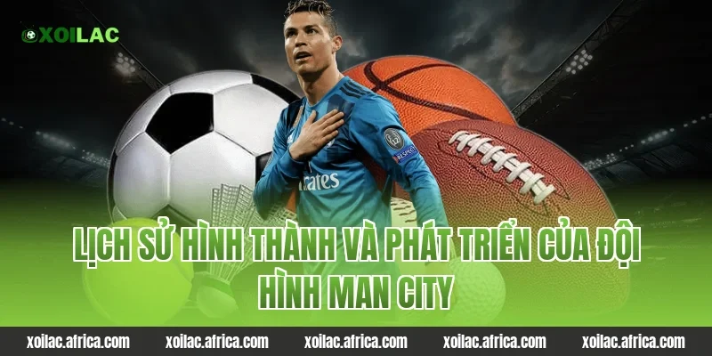 Lịch sử hình thành và phát triển của đội hình Man City