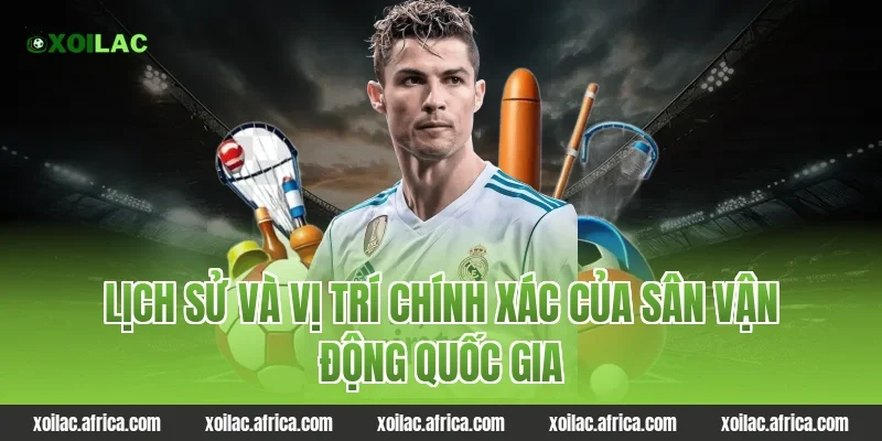 Lịch sử và vị trí chính xác của sân vận động quốc gia