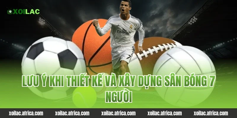 Lưu ý khi thiết kế và xây dựng sân bóng 7 người