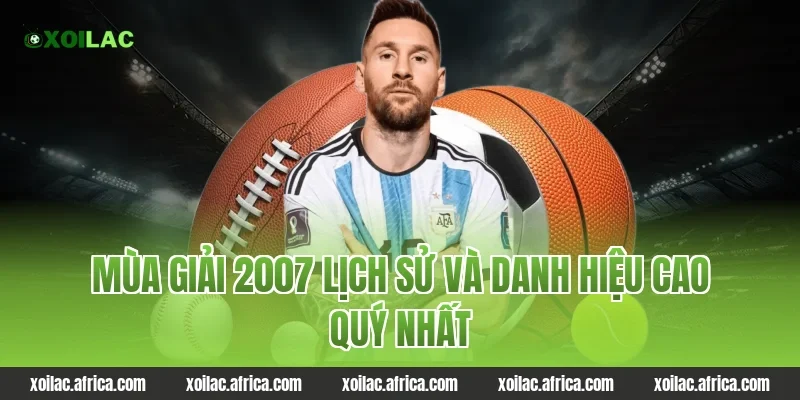 Mùa giải 2007 lịch sử và danh hiệu cao quý nhất