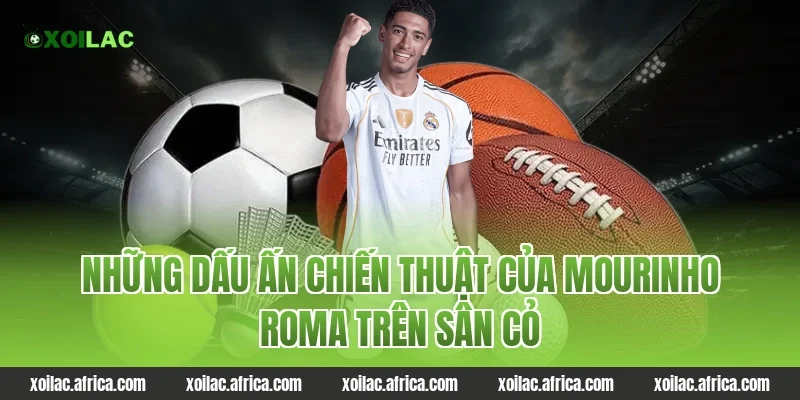 Những Dấu Ấn Chiến Thuật Của mourinho roma Trên Sân Cỏ