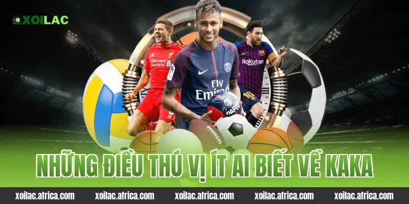 Những điều thú vị ít ai biết về Kaka