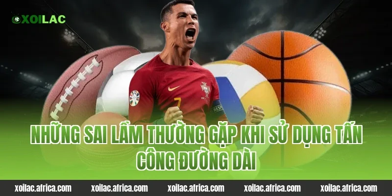 Những sai lầm thường gặp khi sử dụng tấn công đường dài