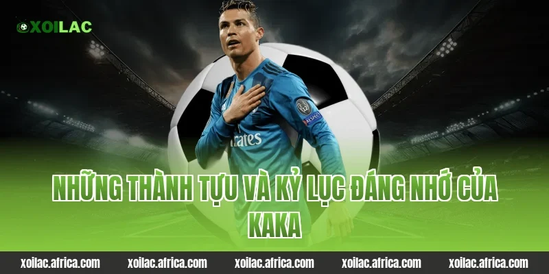 Những thành tựu và kỷ lục đáng nhớ của Kaka