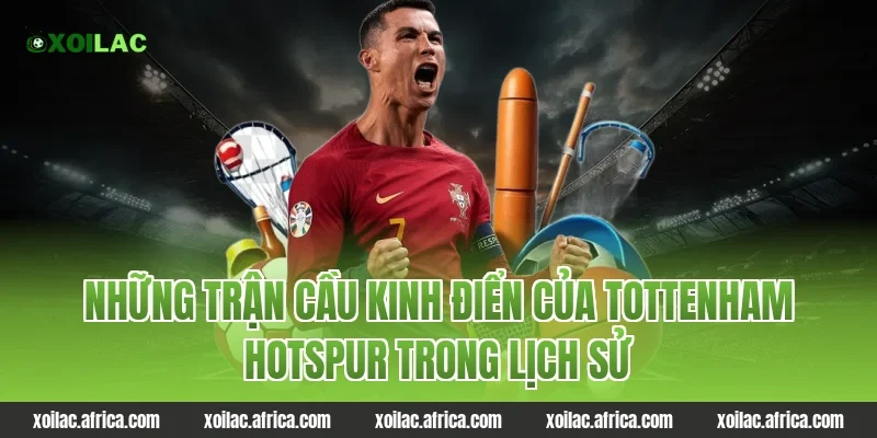 Những Trận Cầu Kinh Điển Của tottenham hotspur Trong Lịch Sử