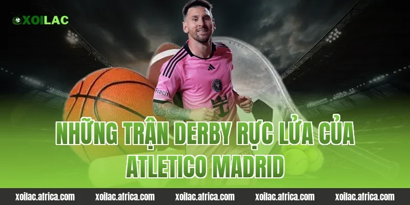Những Trận Derby Rực Lửa Của atletico madrid