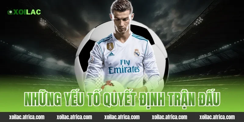 Những yếu tố quyết định trận đấu