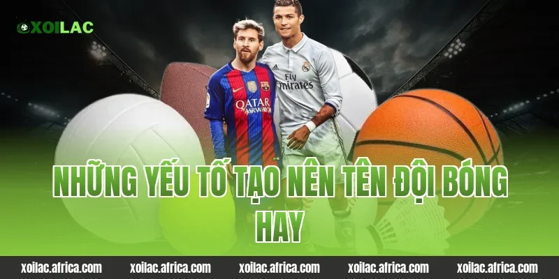 Những yếu tố tạo nên tên đội bóng hay