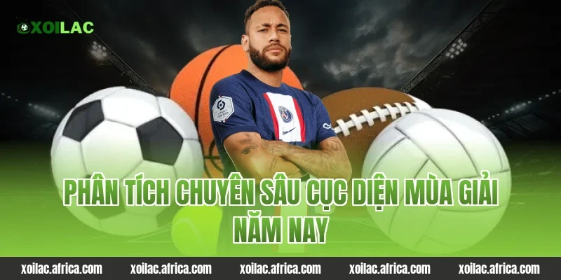 Phân Tích Chuyên Sâu Cục Diện Mùa Giải Năm Nay