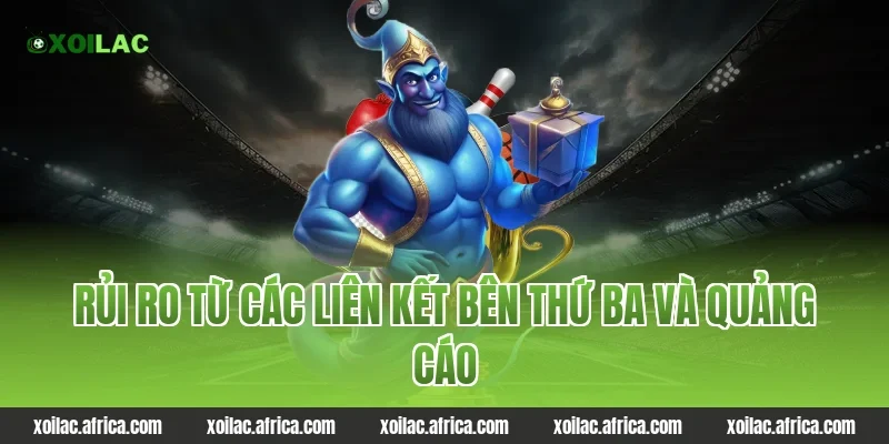 Rủi ro từ các liên kết bên thứ ba và quảng cáo