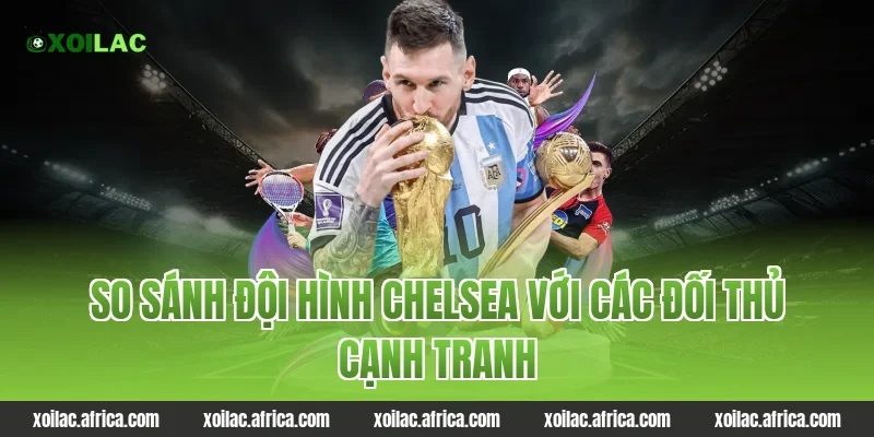 So sánh đội hình Chelsea với các đối thủ cạnh tranh