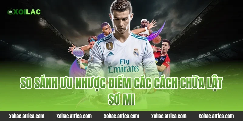 So sánh ưu nhược điểm các cách chữa lật sơ mi