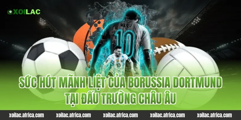 Sức Hút Mãnh Liệt Của borussia dortmund Tại Đấu Trường Châu Âu