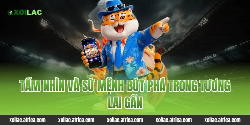 Xoilac - tầm nhìn và sứ mệnh bứt phá trong tương lai gần