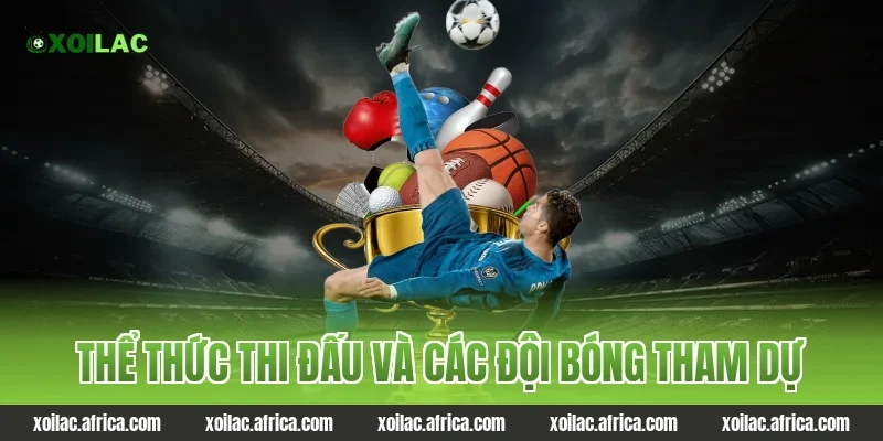 Thể thức thi đấu và các đội bóng tham dự