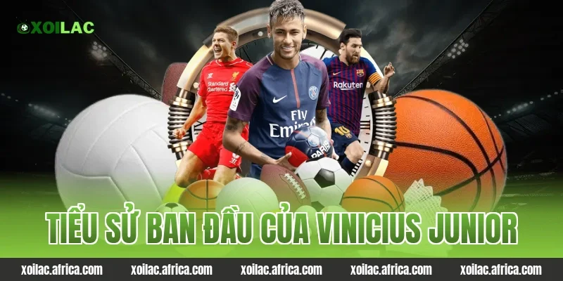Tiểu sử ban đầu của Vinicius Junior
