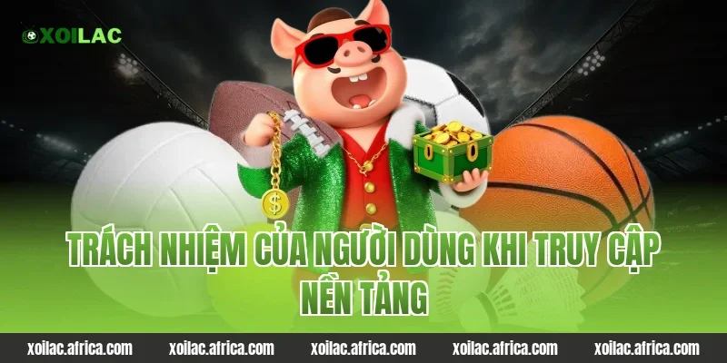 Trách nhiệm của người dùng khi truy cập Xoilac
