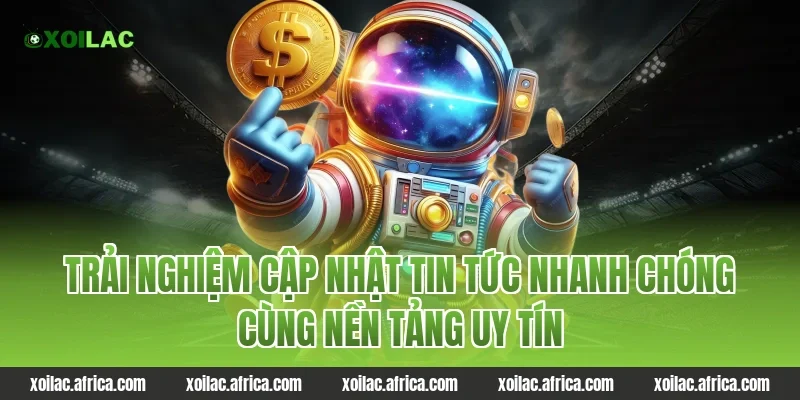 Trải Nghiệm Cập Nhật Tin Tức Nhanh Chóng Cùng Nền Tảng Uy Tín