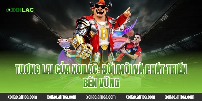 Tương lai của Xoilac: Đổi mới và phát triển bền vững
