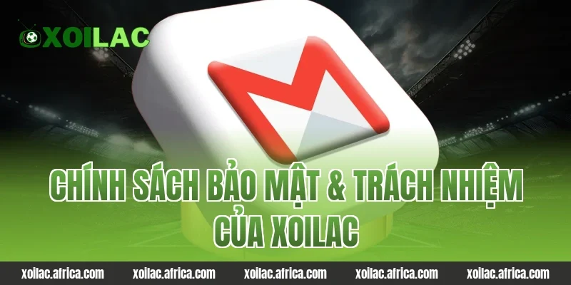 Chính Sách Bảo Mật & Trách Nhiệm Của Xoilac